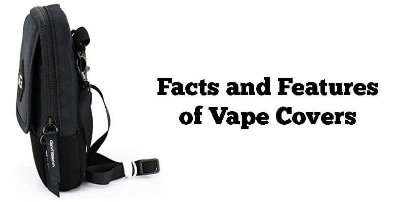 Facts and Features of Vape Covers
