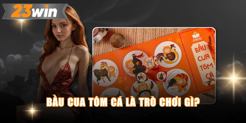 Bầu cua tôm cá là trò chơi gì?