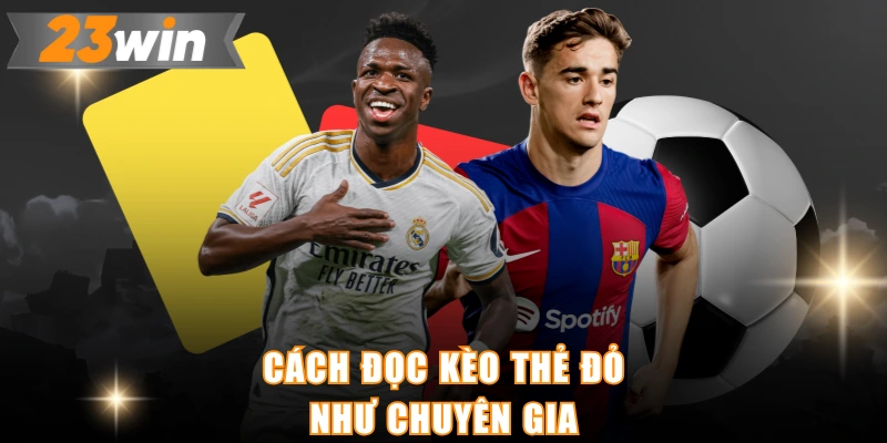 Cách đọc kèo thẻ đỏ như chuyên gia