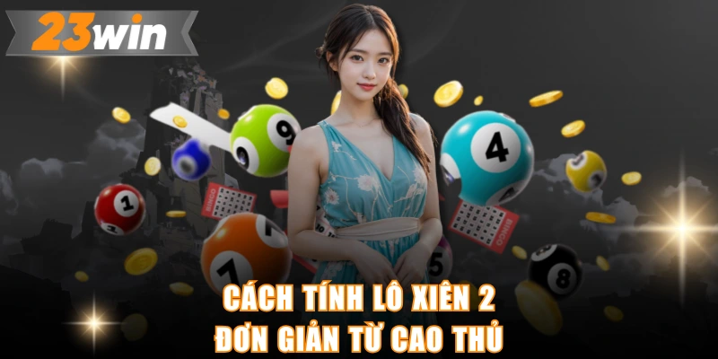 Cách tính lô xiên 2 đơn giản từ cao thủ