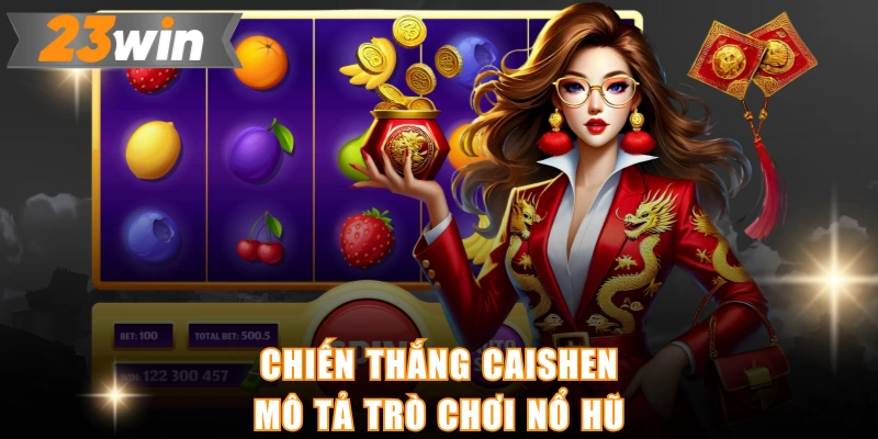 Chiến thắng caishen - Mô tả trò chơi nổ hũ