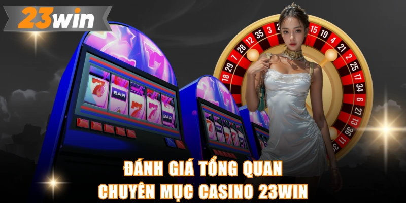 Đánh giá tổng quan chuyên mục casino 23WIN