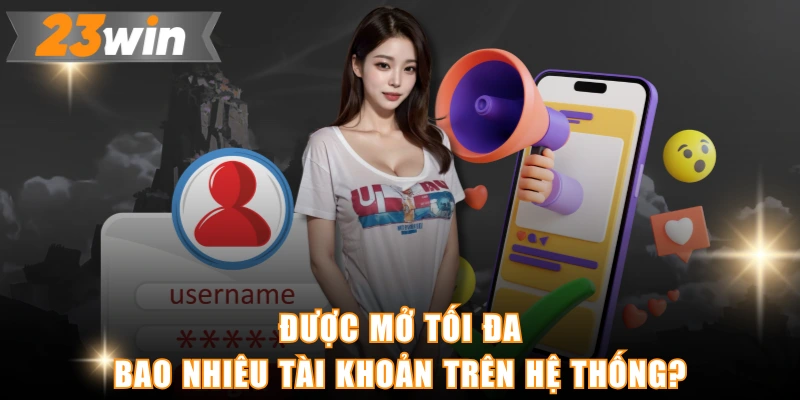 Được mở tối đa bao nhiêu tài khoản trên hệ thống?