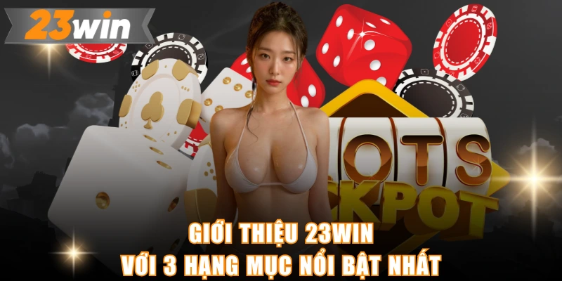Giới thiệu 23WIN với 3 hạng mục nổi bật nhất