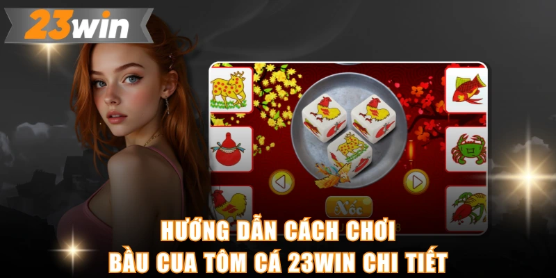 Hướng dẫn cách chơi bầu cua tôm cá 23WIN chi tiết