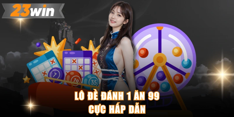 Lô đề đánh 1 ăn 99 cực hấp dẫn
