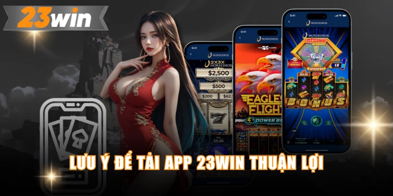 Lưu ý để tải app 23WIN thuận lợi