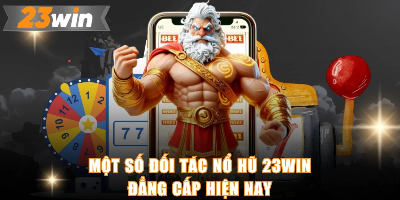 Một số đối tác nổ hũ 23WIN đẳng cấp hiện nay