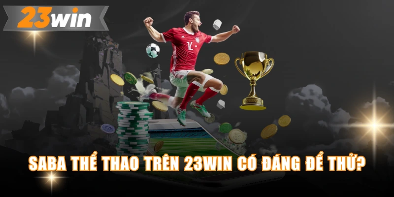 Saba thể thao trên 23WIN có đáng để thử?