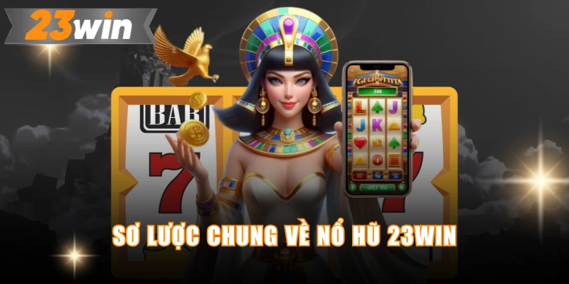 Sơ lược chung về nổ hũ 23WIN