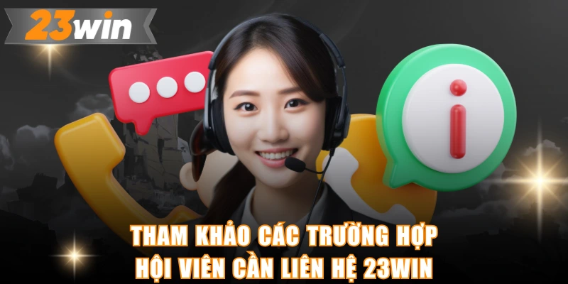 Tham khảo các trường hợp hội viên cần liên hệ 23WIN