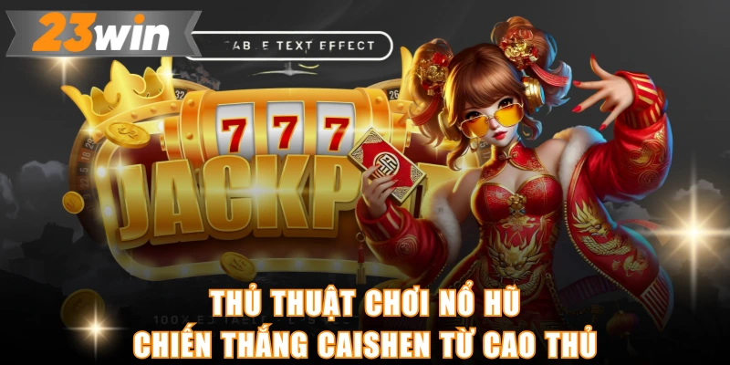 Thủ thuật chơi nổ hũ Chiến thắng Caishen từ cao thủ