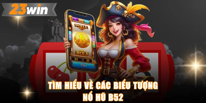 Tìm hiểu về các biểu tượng nổ hũ b52