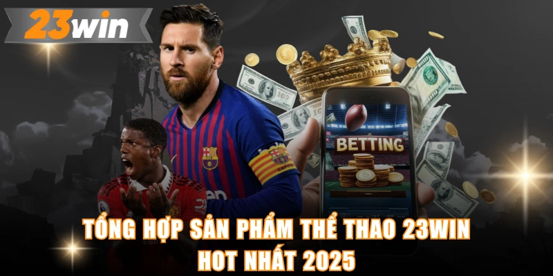 Tổng hợp sản phẩm thể thao 23WIN hot nhất 2025